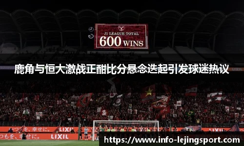 鹿角与恒大激战正酣比分悬念迭起引发球迷热议