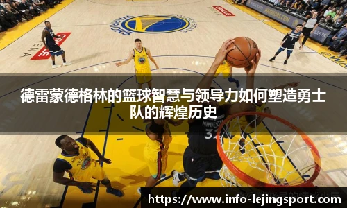 德雷蒙德格林的篮球智慧与领导力如何塑造勇士队的辉煌历史