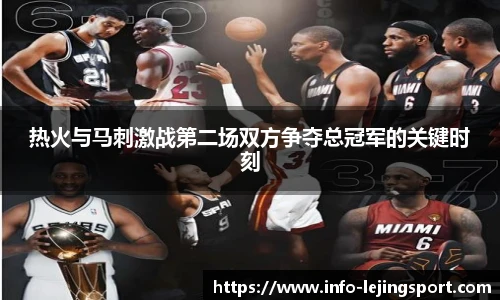 热火与马刺激战第二场双方争夺总冠军的关键时刻